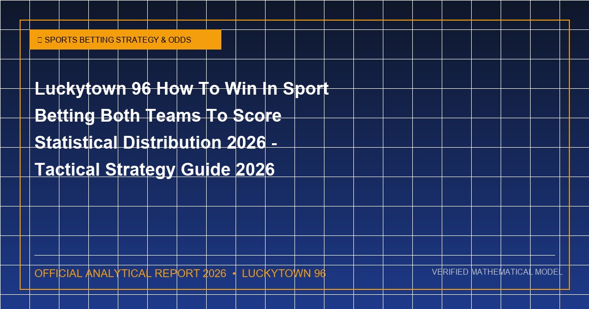 luckytown 96 how to win in sport betting both teams to score statistical distribution 2026 - Luckytown 96 How To Win In Sport Betting Both Teams To Score Statistical Distribution 2026 - Tactical Strategy Guide 2026