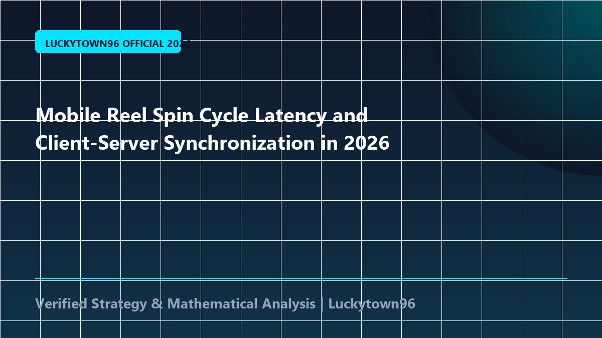 Mobile Reel Spin Cycle Latency and Client-Server Synchronization in 2026
